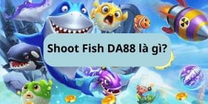 Shoot Fish DA88: Săn cá thả ga, nhận quà khủng