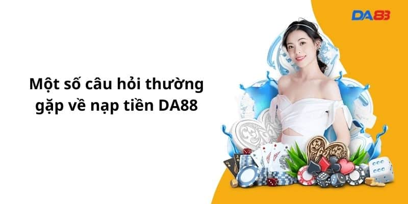 Một số câu hỏi thường gặp về nạp tiền DA88